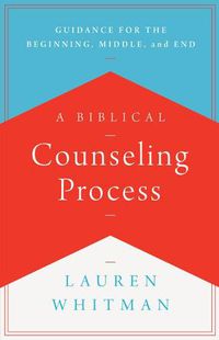 Cover image for A Biblical Counseling Process: Guidance for the Beginning, Middle, and End