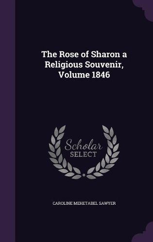 Cover image for The Rose of Sharon a Religious Souvenir, Volume 1846