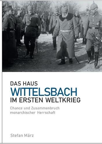 Cover image for Das Haus Wittelsbach im Ersten Weltkrieg: Chance und Zusammenbruch monarchischer Herrschaft