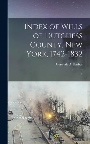 Cover image for Index of Wills of Dutchess County, New York, 1742-1832