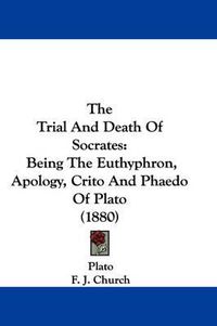 Cover image for The Trial and Death of Socrates: Being the Euthyphron, Apology, Crito and Phaedo of Plato (1880)