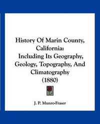 Cover image for History of Marin County, California: Including Its Geography, Geology, Topography, and Climatography (1880)