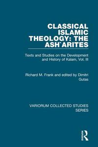 Cover image for Classical Islamic Theology: The Ash"arites: Texts and Studies on the Development and History of Kalam, Vol. III