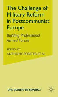 Cover image for The Challenge of Military Reform in Postcommunist Europe: Building Professional Armed Forces