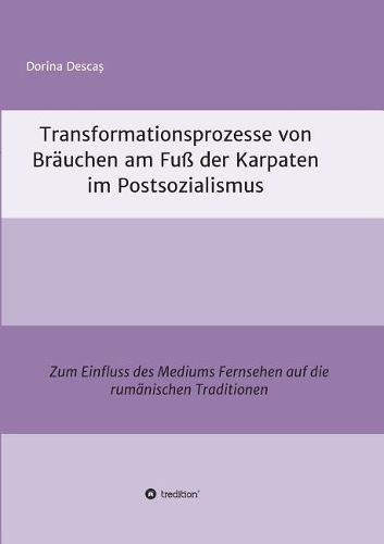 Transformationsprozesse von Brauchen am Fuss der Karpaten im Postsozialismus