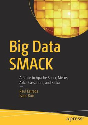 Cover image for Big Data SMACK: A Guide to Apache Spark, Mesos, Akka, Cassandra, and Kafka