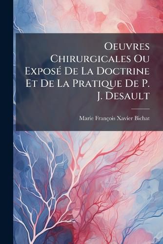 Cover image for Oeuvres Chirurgicales Ou Expos de La Doctrine Et de La Pratique de P. J. Desault: Maladies Des Voies Urinaires...