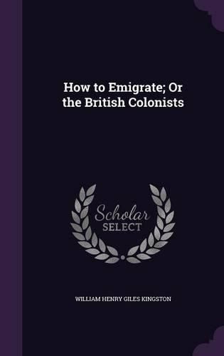 Cover image for How to Emigrate; Or the British Colonists