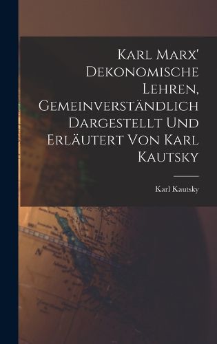 Cover image for Karl Marx' Dekonomische Lehren, Gemeinverstaendlich Dargestellt und Erlaeutert von Karl Kautsky