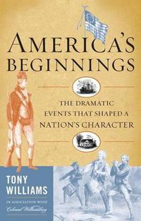 Cover image for America's Beginnings: The Dramatic Events that Shaped a Nation's Character