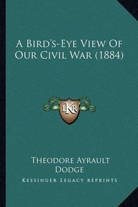 Cover image for A Bird's-Eye View of Our Civil War (1884) a Bird's-Eye View of Our Civil War (1884)