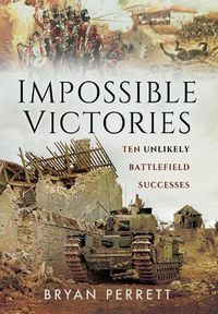 Cover image for Impossible Victories: Ten Unlikely Battlefield Successes