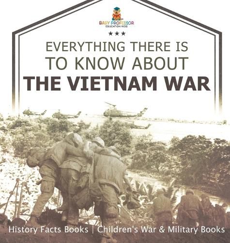 Everything There Is to Know about the Vietnam War - History Facts Books Children's War & Military Books