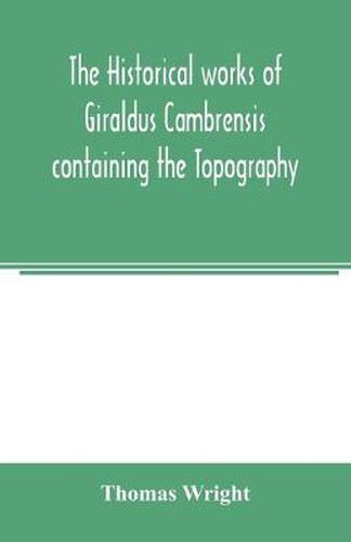 The historical works of Giraldus Cambrensis containing the Topography of Ireland and the history of the conquest of Ireland