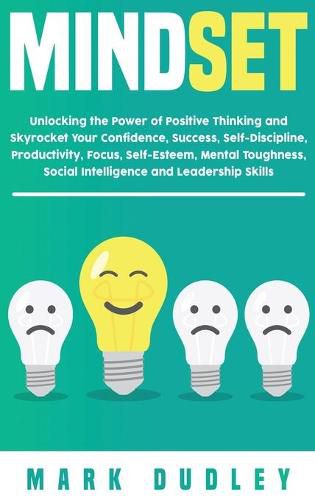 Cover image for Mindset: Unlocking the Power of Positive Thinking: Skyrocketing your Confidence, Success, Self-Discipline, Productivity, Focus, Self-Esteem, Mental Toughness, Social Intelligence and Leadership Skills