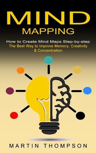 Cover image for Mind Mapping: How to Create Mind Maps Step-by-step (The Best Way to Improve Memory, Creativity, Concentration & More)