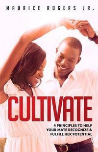 Cover image for Cultivate: 4 Principles to help your mate recognize and fulfill her potential