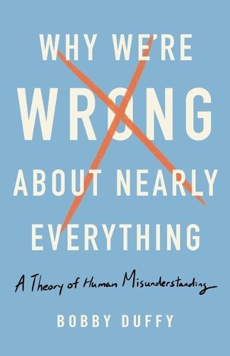 Cover image for Why We're Wrong about Nearly Everything: A Theory of Human Misunderstanding