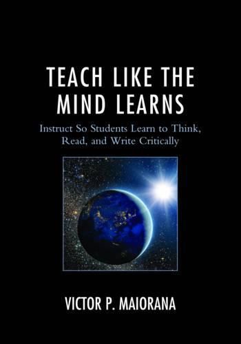 Cover image for Teach Like the Mind Learns: Instruct So Students Learn to Think, Read, and Write Critically