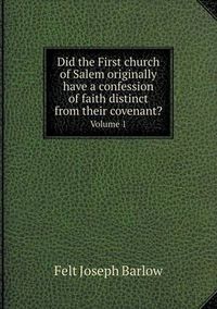 Cover image for Did the First church of Salem originally have a confession of faith distinct from their covenant? Volume 1