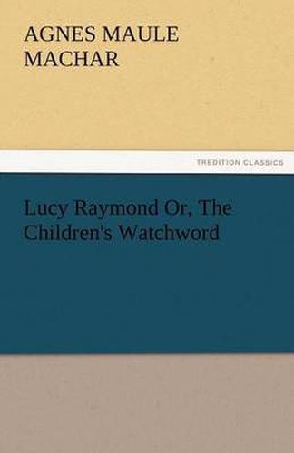 Cover image for Lucy Raymond Or, the Children's Watchword