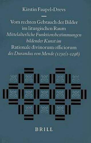 Cover image for Vom rechten Gebrauch der Bilder im liturgischen Raum: Mittelalterliche Funktionsbestimmungen bildender Kunst im Rationale divinorum officiorum des Durandus von Mende (1230/1-1296)