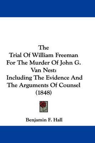 The Trial of William Freeman for the Murder of John G. Van Nest: Including the Evidence and the Arguments of Counsel (1848)