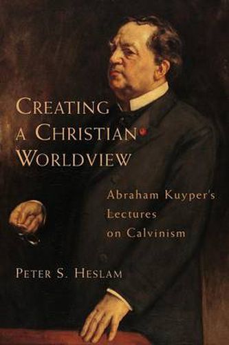 Cover image for Creating a Christian Worldview: Abraham Kuyper's Lectures on Calvinism