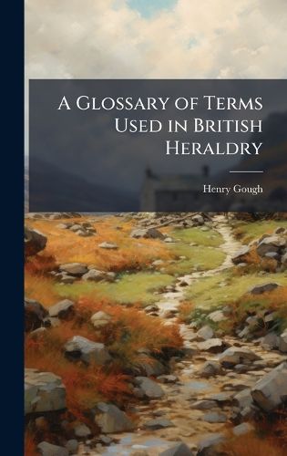 Cover image for A Glossary of Terms Used in British Heraldry
