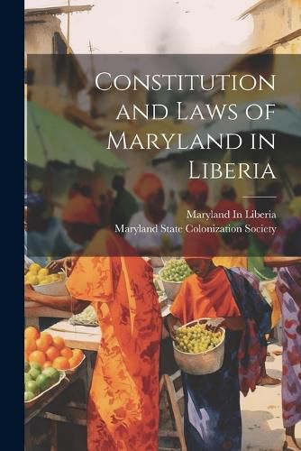 Cover image for Constitution and Laws of Maryland in Liberia