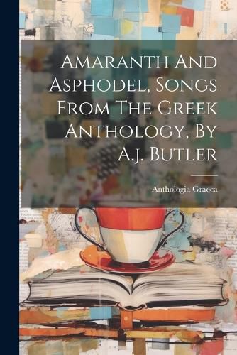Cover image for Amaranth And Asphodel, Songs From The Greek Anthology, By A.j. Butler