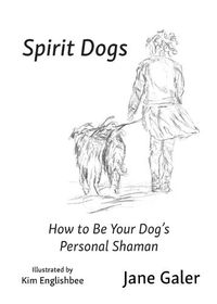 Cover image for Spirit Dogs: How to Be Your Dog's Personal Shaman