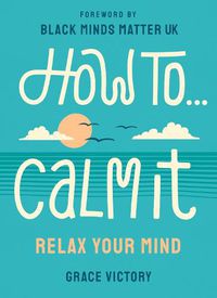 Cover image for How To Calm It: Relax Your Mind