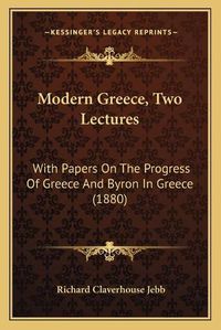 Cover image for Modern Greece, Two Lectures: With Papers on the Progress of Greece and Byron in Greece (1880)