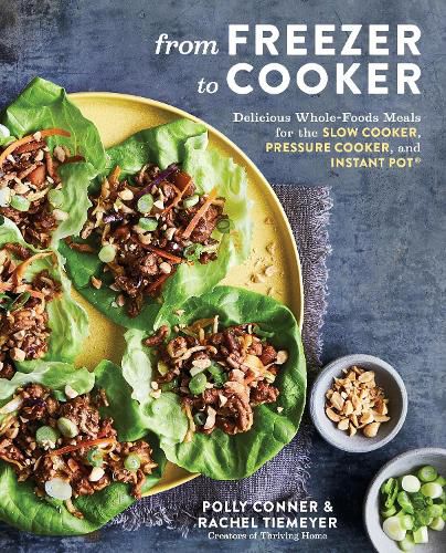 From Freezer to Cooker: 75+ Whole-Foods Freezer Meals for Slow Cookers and Instant Pots