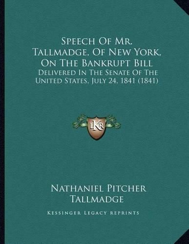 Cover image for Speech of Mr. Tallmadge, of New York, on the Bankrupt Bill: Delivered in the Senate of the United States, July 24, 1841 (1841)