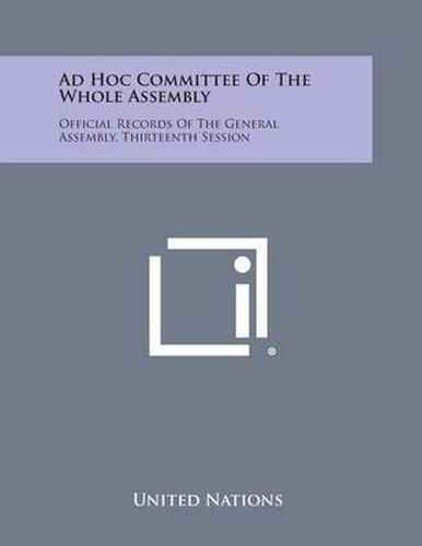 Ad Hoc Committee of the Whole Assembly: Official Records of the General Assembly, Thirteenth Session