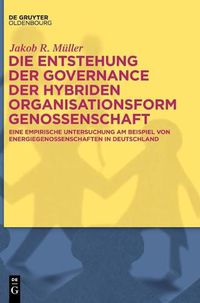 Cover image for Die Entstehung Der Governance Der Hybriden Organisationsform Genossenschaft: Eine Empirische Untersuchung Am Beispiel Von Energiegenossenschaften in Deutschland