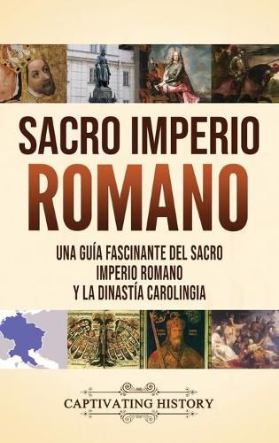 Cover image for Sacro Imperio Romano: Una guia fascinante del Sacro Imperio Romano y la Dinastia Carolingia