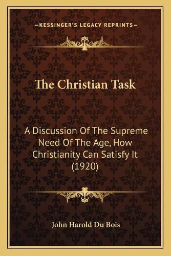 The Christian Task: A Discussion of the Supreme Need of the Age, How Christianity Can Satisfy It (1920)