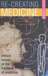 Cover image for Recreating Medicine: Ethical Issues at the Frontiers of Medicine