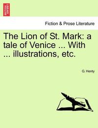 Cover image for The Lion of St. Mark: A Tale of Venice ... with ... Illustrations, Etc.