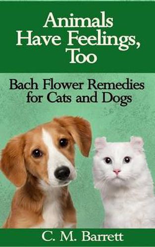 Cover image for Animals Have Feelings, Too: Bach Flower Remedies for Cats and Dogs