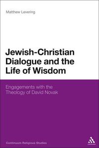 Cover image for Jewish-Christian Dialogue and the Life of Wisdom: Engagements with the Theology of David Novak