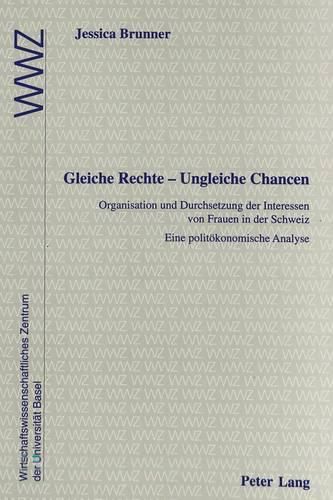 Cover image for Gleiche Rechte - Ungleiche Chancen: Organisation Und Durchsetzung Der Interessen Von Frauen in Der Schweiz. Eine Politoekonomische Analyse. in Zusammenarbeit Mit Dem Wirtschaftswissenschaftlichen Zentrum (Wwz) Der Universitaet Basel