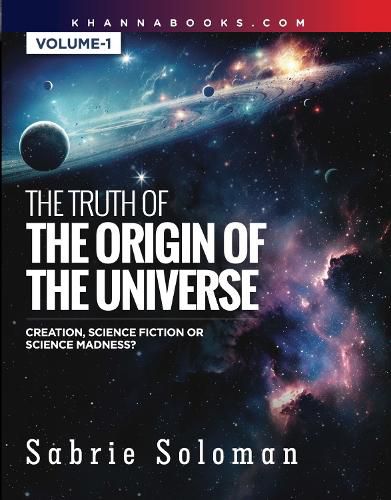 Cover image for The Truth Of The Origin Of The Universe (Creation, Science Fiction Or Science Madness?)