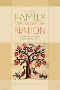 Cover image for As the Family Goes, So Goes the Nation: Principles and Practices for Building Healthy Families