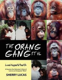 Cover image for The Orang Gang et al; Loved, Hugged and Peed On: A Houston Zoo Volunteer's Diary of Love as an Orangutan  Mom