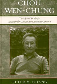 Cover image for Chou Wen-Chung: The Life and Work of a Contemporary Chinese-Born American Composer