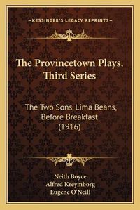 Cover image for The Provincetown Plays, Third Series: The Two Sons, Lima Beans, Before Breakfast (1916)